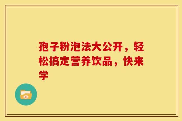 孢子粉泡法大公开，轻松搞定营养饮品，快来学
