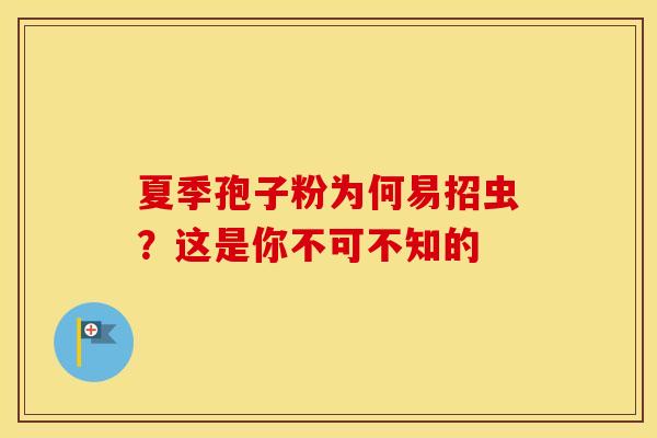 夏季孢子粉为何易招虫？这是你不可不知的