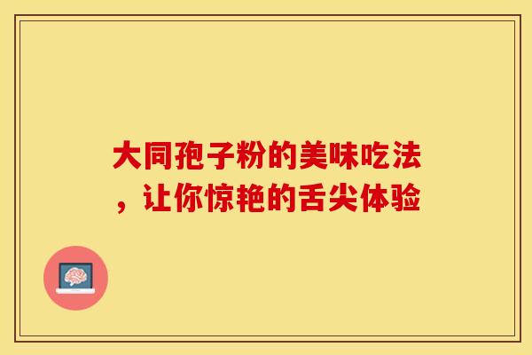 大同孢子粉的美味吃法，让你惊艳的舌尖体验