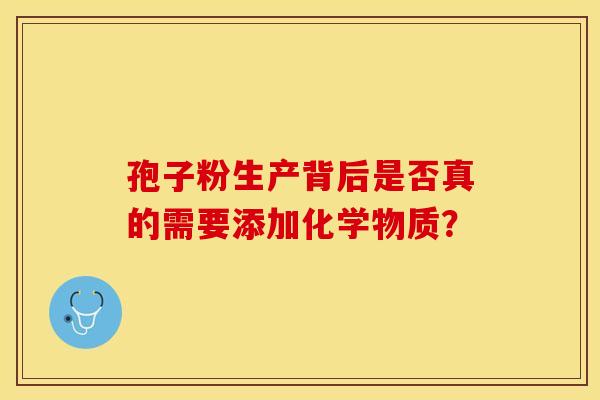 孢子粉生产背后是否真的需要添加化学物质?