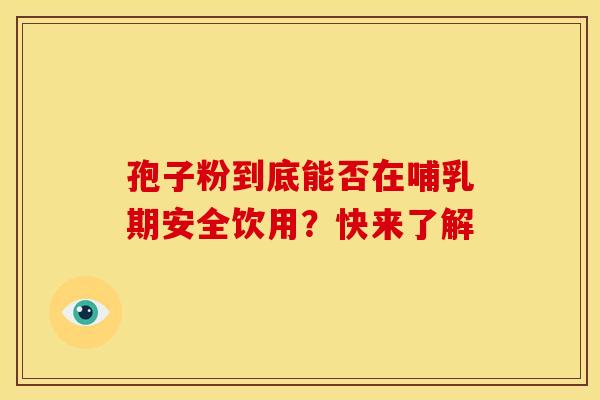 孢子粉到底能否在哺乳期安全饮用？快来了解