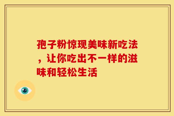 孢子粉惊现美味新吃法，让你吃出不一样的滋味和轻松生活