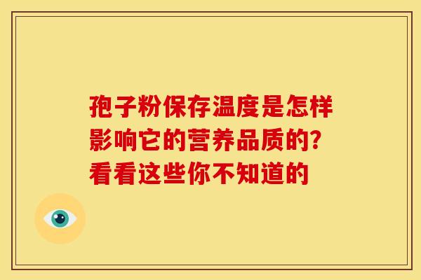 孢子粉保存温度是怎样影响它的营养品质的？看看这些你不知道的
