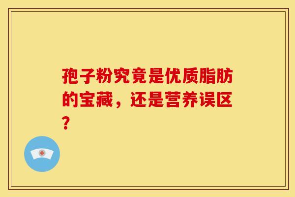 孢子粉究竟是优质脂肪的宝藏，还是营养误区？