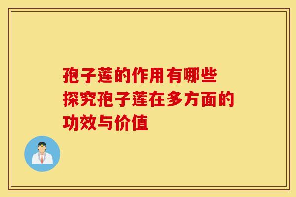 孢子莲的作用有哪些 探究孢子莲在多方面的功效与价值