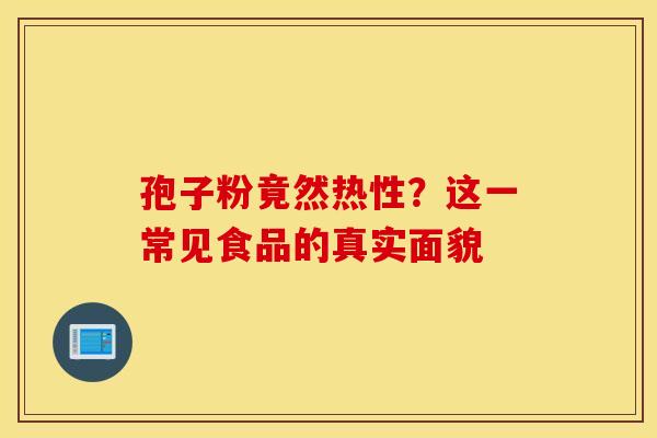 孢子粉竟然热性？这一常见食品的真实面貌
