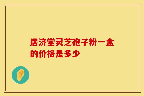 居济堂灵芝孢子粉一盒的价格是多少