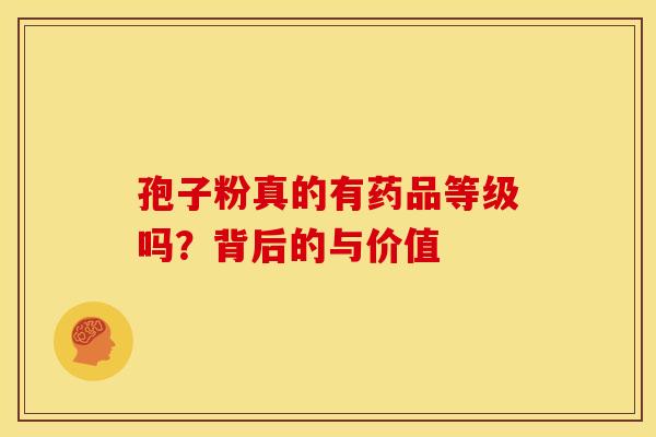 孢子粉真的有药品等级吗？背后的与价值