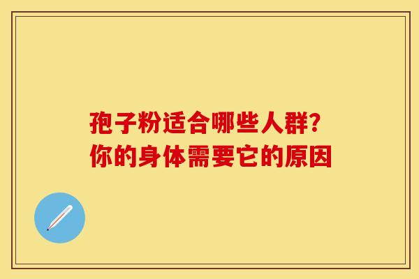 孢子粉适合哪些人群？你的身体需要它的原因