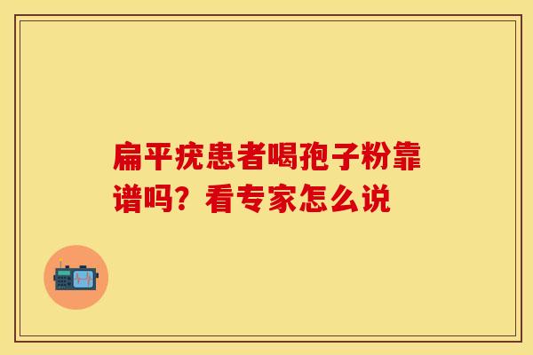 扁平疣患者喝孢子粉靠谱吗？看专家怎么说