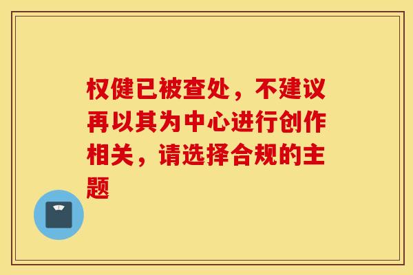权健已被查处，不建议再以其为中心进行创作相关，请选择合规的主题