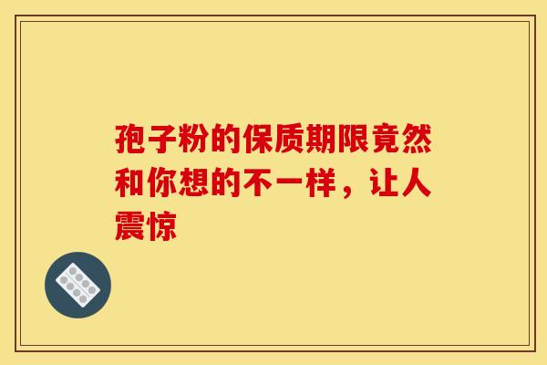 孢子粉的保质期限竟然和你想的不一样，让人震惊