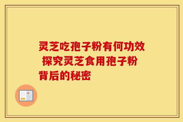 灵芝吃孢子粉有何功效 探究灵芝食用孢子粉背后的秘密