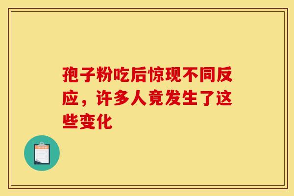孢子粉吃后惊现不同反应，许多人竟发生了这些变化