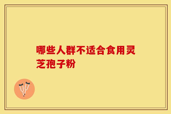 哪些人群不适合食用灵芝孢子粉