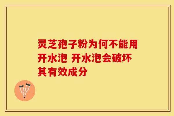 灵芝孢子粉为何不能用开水泡 开水泡会破坏其有效成分